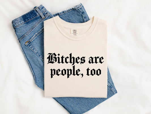 Bitches are People, too T-shirt